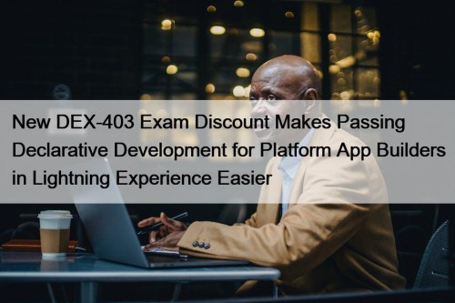 New DEX-403 Exam Discount Makes Passing Declarative Development ...