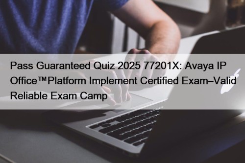 Pass Guaranteed Quiz 2025 77201X: Avaya IP Office™Platform ...