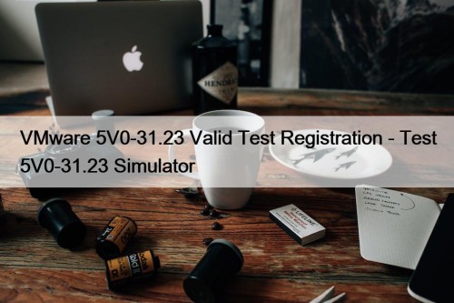 VMware 5V0-31.23 Valid Test Registration - Test 5V0-31.23 ...